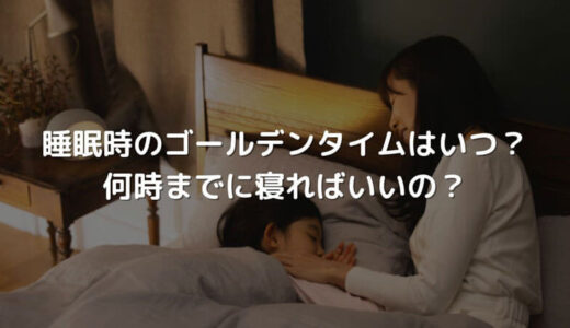 睡眠時の成長ホルモンが分泌されるゴールデンタイムはいつ？何時までに寝ればいい？