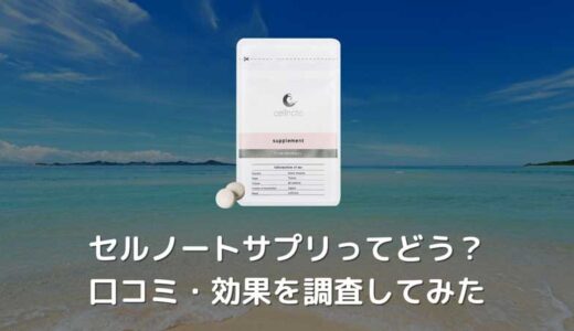 セルノートサプリの口コミ・効果は？評判は嘘でないのか調査してみた