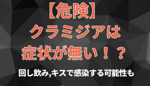 【危険】クラミジア症状が無い！心当たりないケースも回し飲み,キスでうつる可能性も