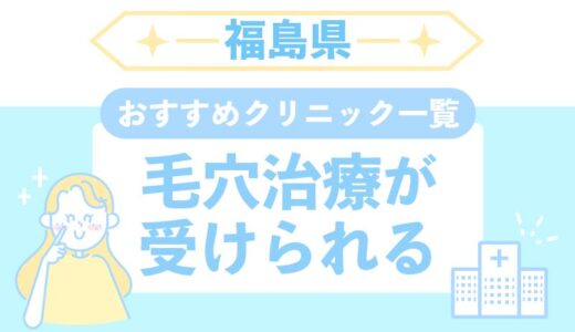 【福島県】毛穴治療おすすめクリニック3選！安い・上手いのはどこ？全10店舗紹介！